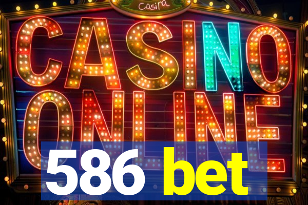 586 bet